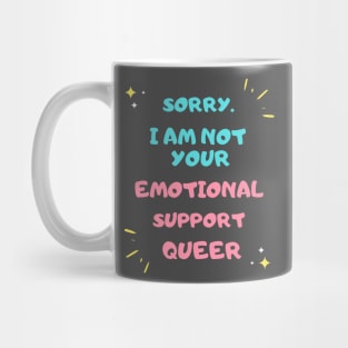 SORRY NOT YOUR EMOTIONAL SUPPORT QUEER Mug